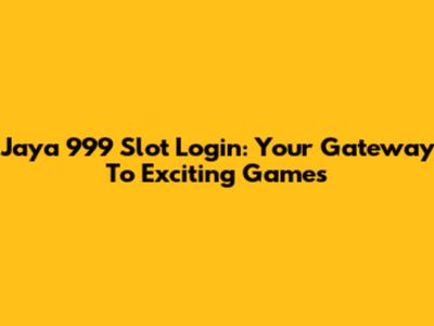 Jaya 999 Slot Login: Your Gateway To Exciting Games