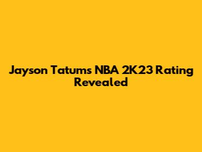 Jayson Tatum's NBA 2K23 Rating Revealed