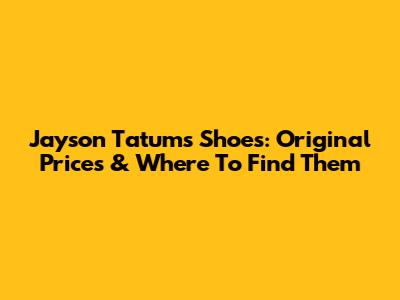 Jayson Tatum's Shoes: Original Prices & Where To Find Them