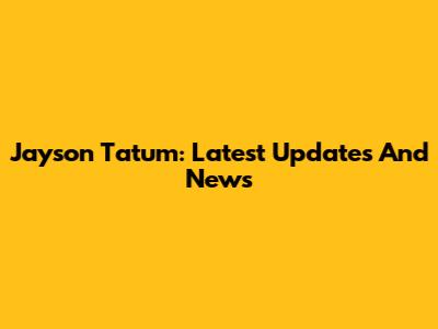 Jayson Tatum: Latest Updates And News