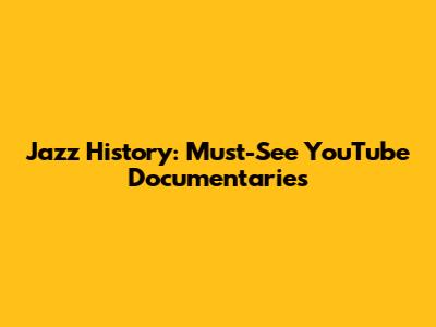 Jazz History: Must-See YouTube Documentaries
