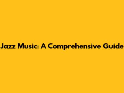 Jazz Music: A Comprehensive Guide