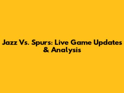 Jazz Vs. Spurs: Live Game Updates & Analysis