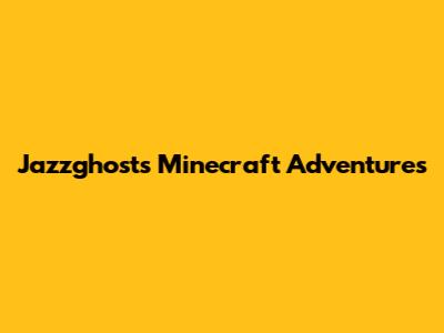 Jazzghost's Minecraft Adventures