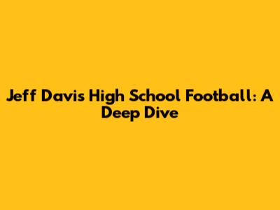 Jeff Davis High School Football: A Deep Dive