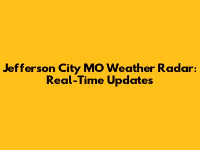 Jefferson City MO Weather Radar: Real-Time Updates