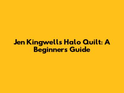Jen Kingwell's Halo Quilt: A Beginner's Guide