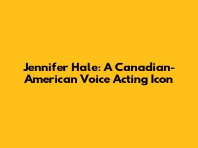 Jennifer Hale: A Canadian-American Voice Acting Icon