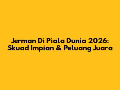 Jerman Di Piala Dunia 2026: Skuad Impian & Peluang Juara