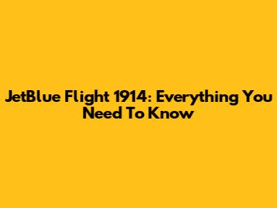 JetBlue Flight 1914: Everything You Need To Know