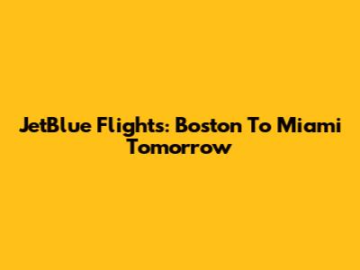 JetBlue Flights: Boston To Miami Tomorrow