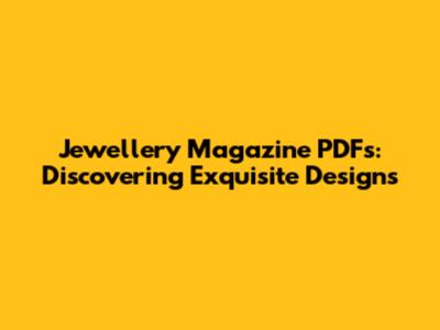 Jewellery Magazine PDFs: Discovering Exquisite Designs