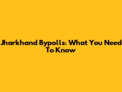 Jharkhand Bypolls: What You Need To Know
