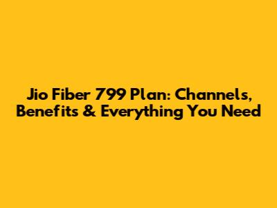 Jio Fiber 799 Plan: Channels, Benefits & Everything You Need