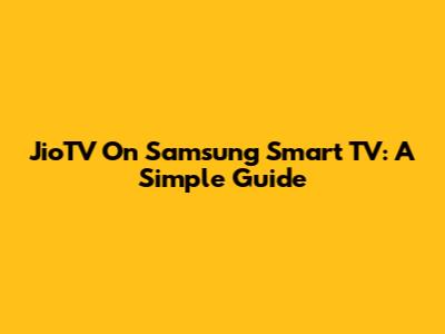 JioTV On Samsung Smart TV: A Simple Guide