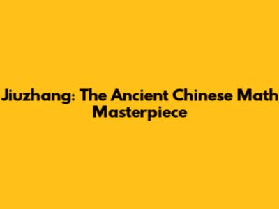 Jiuzhang: The Ancient Chinese Math Masterpiece