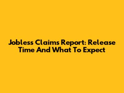 Jobless Claims Report: Release Time And What To Expect