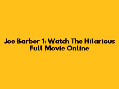 Joe Barber 1: Watch The Hilarious Full Movie Online