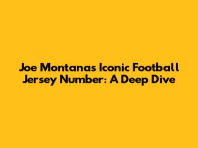 Joe Montana's Iconic Football Jersey Number: A Deep Dive