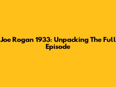 Joe Rogan 1933: Unpacking The Full Episode