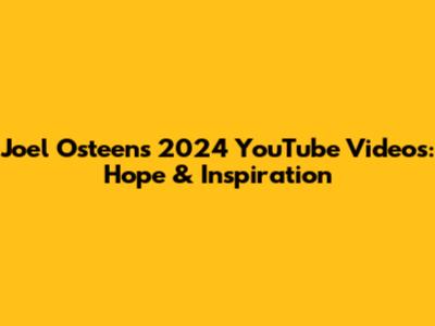 Joel Osteen's 2024 YouTube Videos: Hope & Inspiration