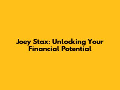 Joey Stax: Unlocking Your Financial Potential