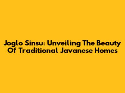 Joglo Sinsu: Unveiling The Beauty Of Traditional Javanese Homes