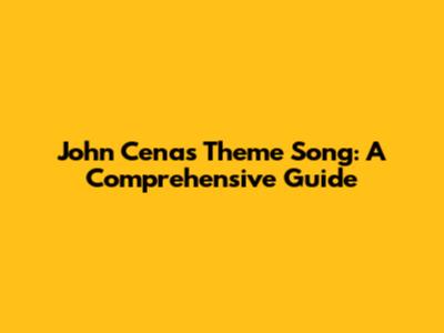 John Cena's Theme Song: A Comprehensive Guide