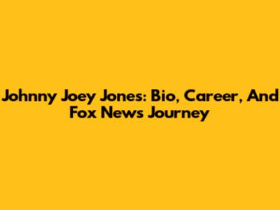 Johnny Joey Jones: Bio, Career, And Fox News Journey
