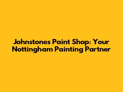 Johnstone's Paint Shop: Your Nottingham Painting Partner