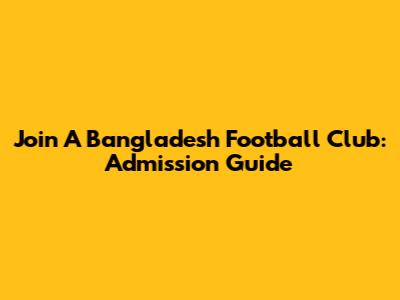 Join A Bangladesh Football Club: Admission Guide