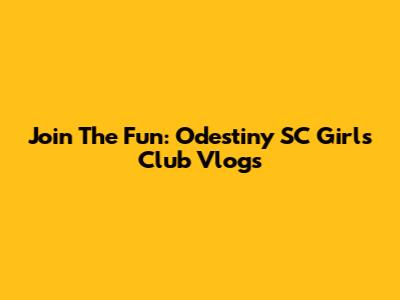 Join The Fun: Odestiny SC Girls' Club Vlogs