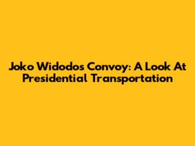 Joko Widodo's Convoy: A Look At Presidential Transportation