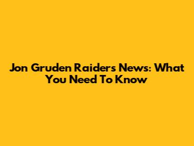 Jon Gruden Raiders News: What You Need To Know