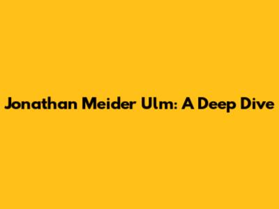 Jonathan Meider Ulm: A Deep Dive