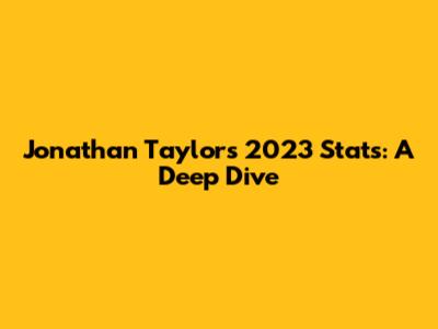 Jonathan Taylor's 2023 Stats: A Deep Dive