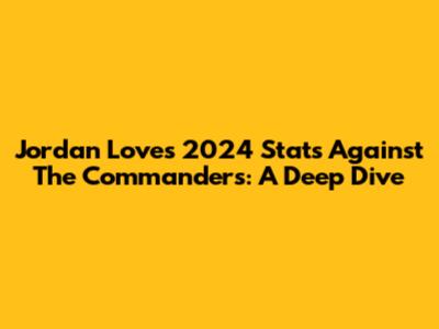 Jordan Love's 2024 Stats Against The Commanders: A Deep Dive