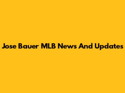 Jose Bauer MLB News And Updates