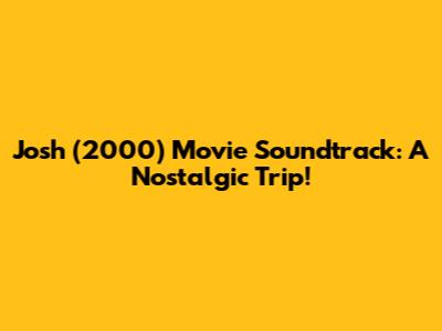 Josh (2000) Movie Soundtrack: A Nostalgic Trip!