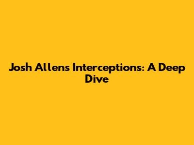 Josh Allen's Interceptions: A Deep Dive
