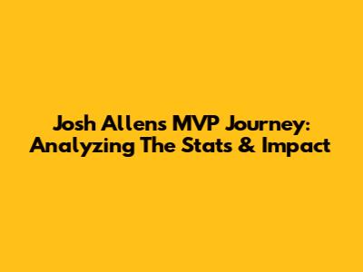 Josh Allen's MVP Journey: Analyzing The Stats & Impact