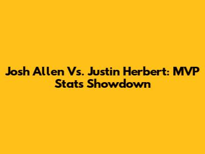 Josh Allen Vs. Justin Herbert: MVP Stats Showdown