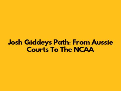 Josh Giddey's Path: From Aussie Courts To The NCAA