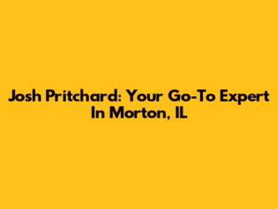 Josh Pritchard: Your Go-To Expert In Morton, IL