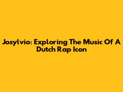 Josylvio: Exploring The Music Of A Dutch Rap Icon