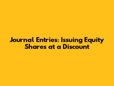 Journal Entries: Issuing Equity Shares at a Discount