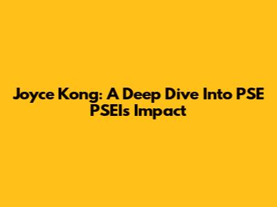 Joyce Kong: A Deep Dive Into PSE PSEI's Impact