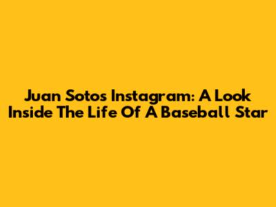Juan Soto's Instagram: A Look Inside The Life Of A Baseball Star
