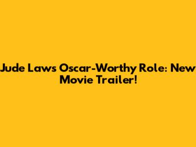 Jude Law's Oscar-Worthy Role: New Movie Trailer!