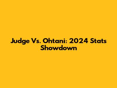 Judge Vs. Ohtani: 2024 Stats Showdown